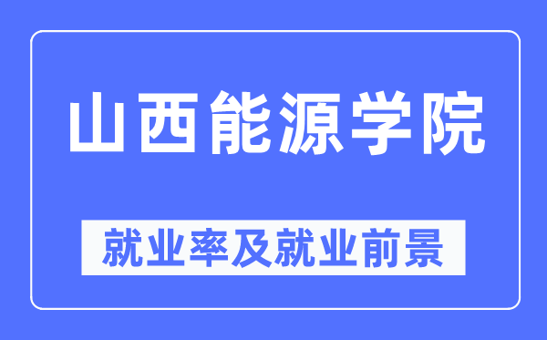 山西能源學院就業率及就業前景怎么樣,好就業嗎？