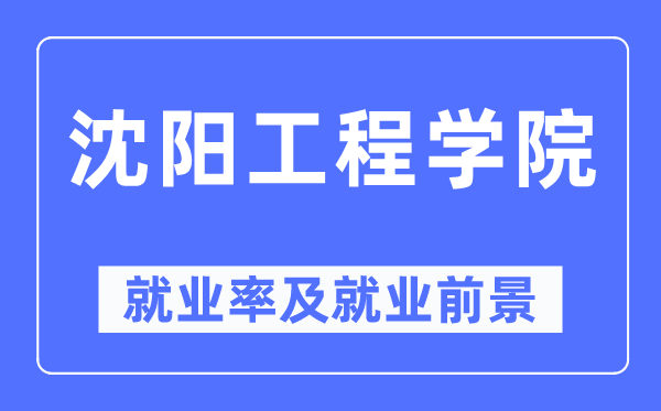 沈陽工程學院就業率及就業前景怎么樣,好就業嗎？