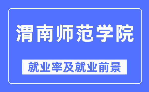 渭南師范學院就業率及就業前景怎么樣,好就業嗎？