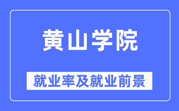 黃山學院就業率及就業前景怎么樣,好就業嗎？