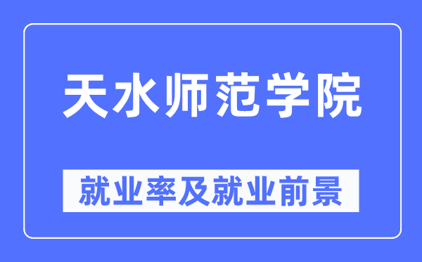 天水師范學(xué)院就業(yè)率及就業(yè)前景怎么樣,好就業(yè)嗎？