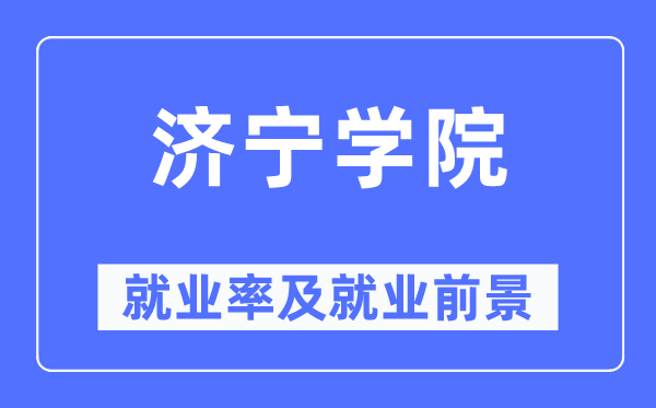 濟寧學院就業率及就業前景怎么樣,好就業嗎？