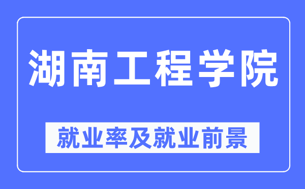 湖南工程學(xué)院就業(yè)率及就業(yè)前景怎么樣,好就業(yè)嗎？