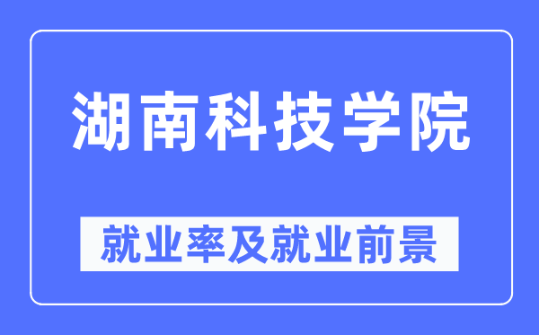 湖南科技學(xué)院就業(yè)率及就業(yè)前景怎么樣,好就業(yè)嗎？