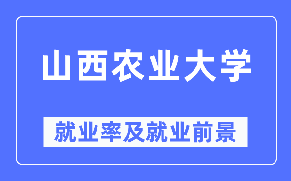 山西農(nóng)業(yè)大學(xué)就業(yè)率及就業(yè)前景怎么樣,好就業(yè)嗎？