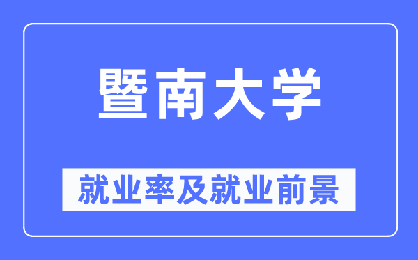 暨南大學就業率及就業前景怎么樣,好就業嗎？