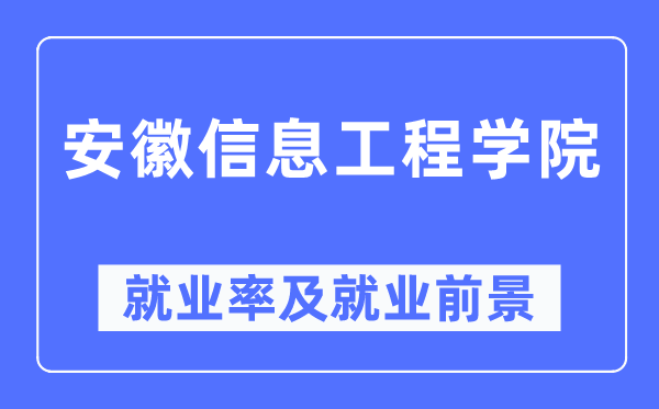 安徽信息工程學院就業率及就業前景怎么樣,好就業嗎？