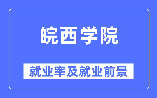 皖西學院就業率及就業前景怎么樣,好就業嗎？