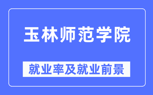 玉林師范學院就業率及就業前景怎么樣,好就業嗎？
