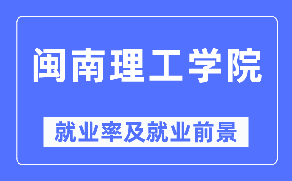 閩南理工學院就業率及就業前景怎么樣,好就業嗎？