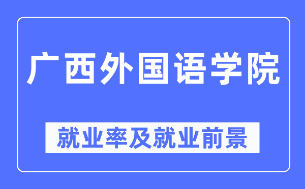 廣西外國語學院就業率及就業前景怎么樣,好就業嗎？