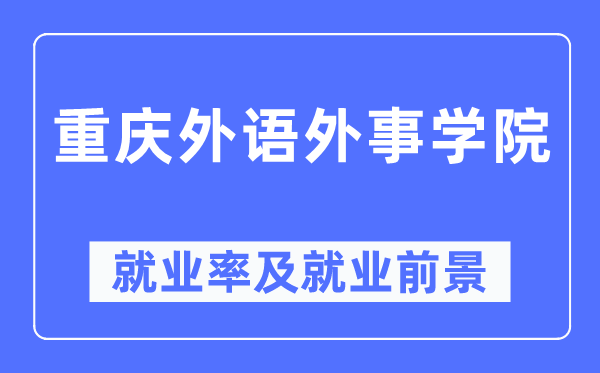 重慶外語外事學院就業率及就業前景怎么樣,好就業嗎？