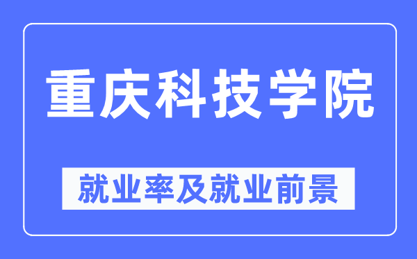 重慶科技學院就業率及就業前景怎么樣,好就業嗎？