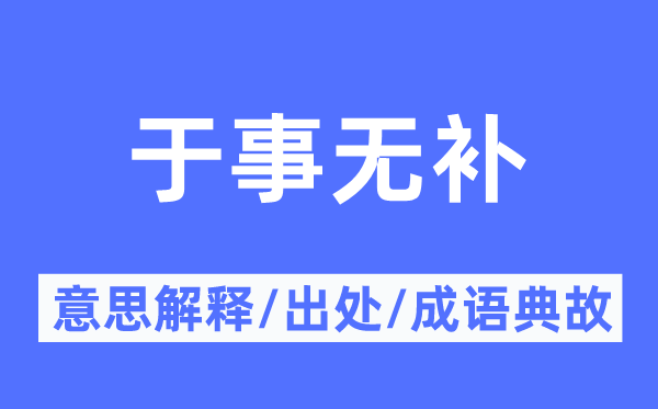 于事無補的意思解釋,于事無補的出處及成語典故