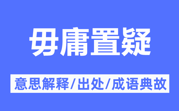 毋庸置疑的意思解釋,毋庸置疑的出處及成語典故