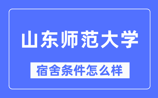 山東師范大學宿舍條件怎么樣,有空調和獨立衛生間嗎？（附宿舍圖片）
