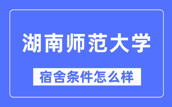 湖南師范大學(xué)宿舍條件怎么樣,有空調(diào)和獨(dú)立衛(wèi)生間嗎？（附宿舍圖片）