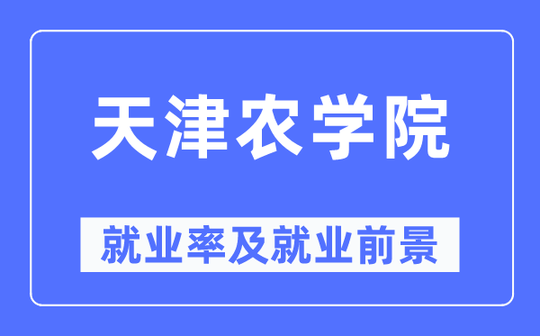 天津農學院就業率及就業前景怎么樣,好就業嗎？