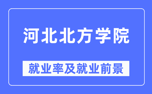 河北北方學(xué)院就業(yè)率及就業(yè)前景怎么樣,好就業(yè)嗎？