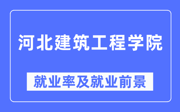 河北建筑工程學院就業率及就業前景怎么樣,好就業嗎？