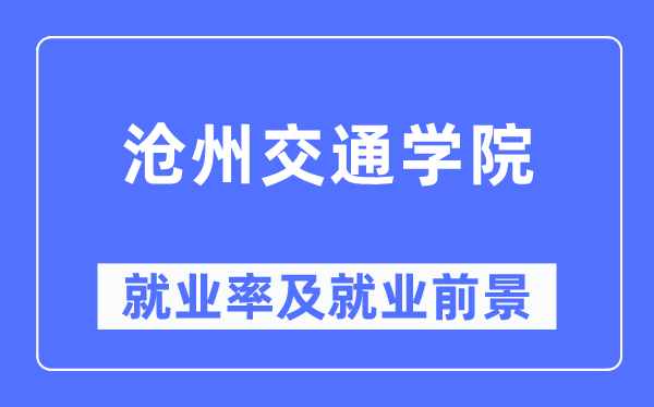 滄州交通學院就業率及就業前景怎么樣,好就業嗎？