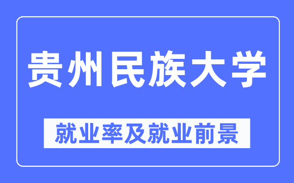 貴州民族大學就業率及就業前景怎么樣,好就業嗎？