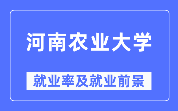 河南農業大學就業率及就業前景怎么樣,好就業嗎？