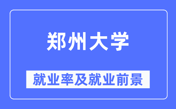 鄭州大學就業率及就業前景怎么樣,好就業嗎？