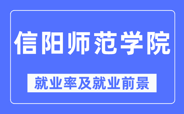 信陽師范學院就業率及就業前景怎么樣,好就業嗎？