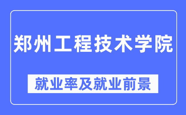 鄭州工程技術學院就業率及就業前景怎么樣,好就業嗎？