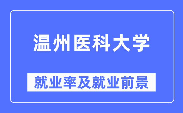 溫州醫科大學就業率及就業前景怎么樣,好就業嗎？
