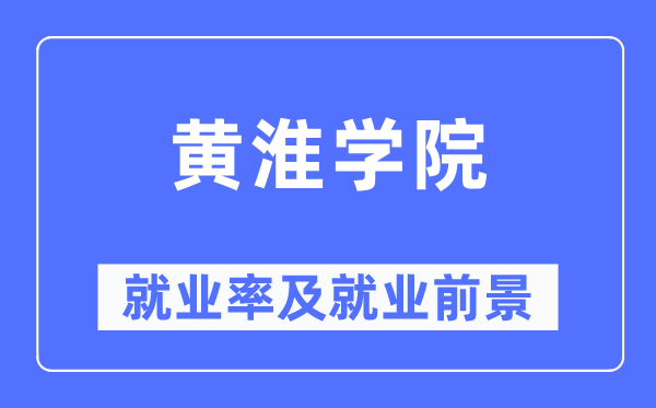 黃淮學院就業率及就業前景怎么樣,好就業嗎？