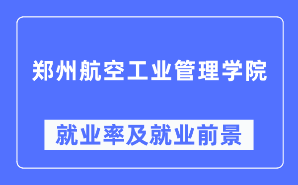 鄭州航空工業管理學院就業率及就業前景怎么樣,好就業嗎？