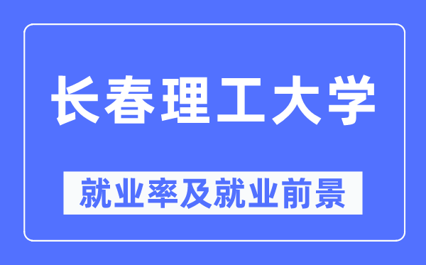 長春理工大學就業率及就業前景怎么樣,好就業嗎？