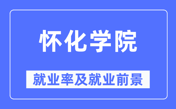 懷化學院就業率及就業前景怎么樣,好就業嗎？