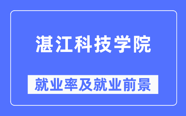 湛江科技學院就業率及就業前景怎么樣,好就業嗎？