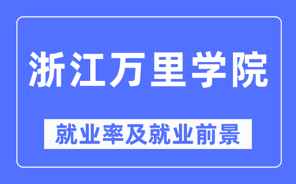 浙江萬里學(xué)院就業(yè)率及就業(yè)前景怎么樣,好就業(yè)嗎？