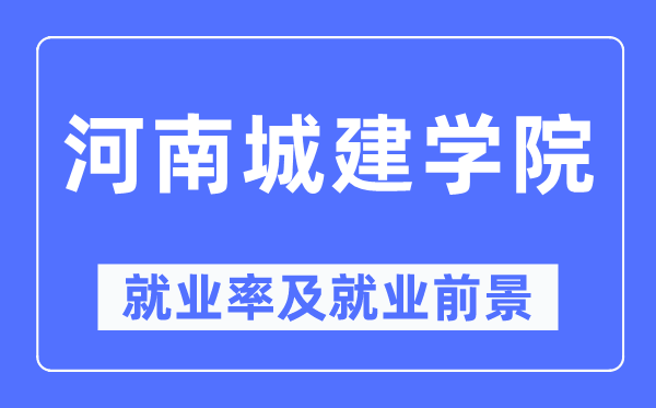 河南城建學院就業(yè)率及就業(yè)前景怎么樣,好就業(yè)嗎？