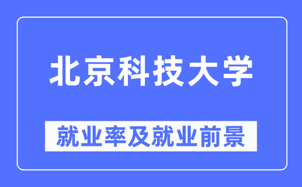 北京科技大學就業率及就業前景怎么樣,好就業嗎？