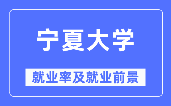 寧夏大學就業率及就業前景怎么樣,好就業嗎？