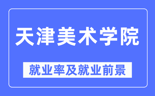 天津美術學院就業率及就業前景怎么樣,好就業嗎？