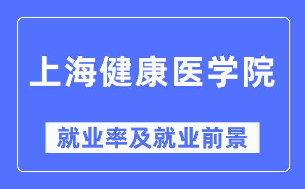 上海健康醫學院就業率及就業前景怎么樣,好就業嗎？