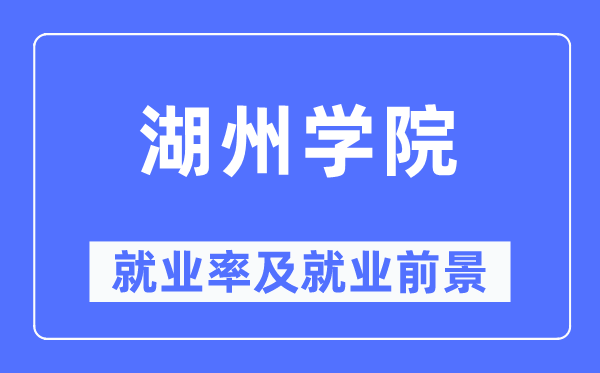 湖州學院就業率及就業前景怎么樣,好就業嗎？