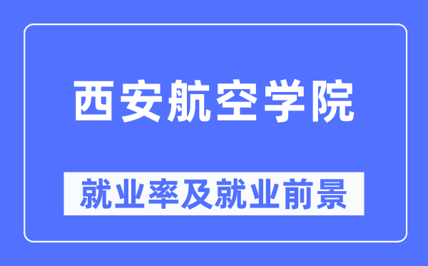 西安航空學院就業(yè)率及就業(yè)前景怎么樣,好就業(yè)嗎？