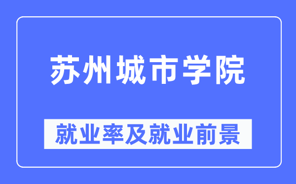 蘇州城市學院就業率及就業前景怎么樣,好就業嗎？