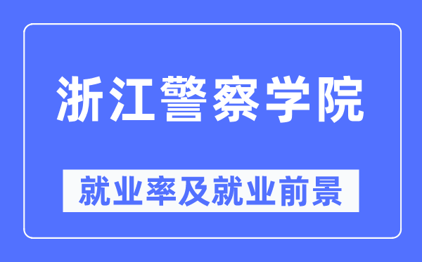 浙江警察學院就業率及就業前景怎么樣,好就業嗎？