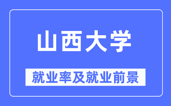 山西大學就業率及就業前景怎么樣,好就業嗎？