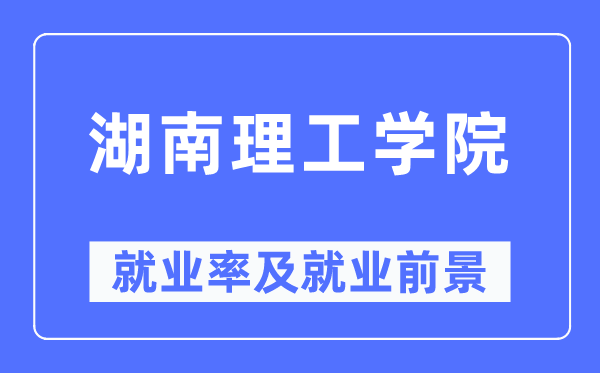 湖南理工學院就業率及就業前景怎么樣,好就業嗎？