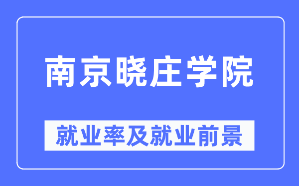南京曉莊學(xué)院就業(yè)率及就業(yè)前景怎么樣,好就業(yè)嗎？