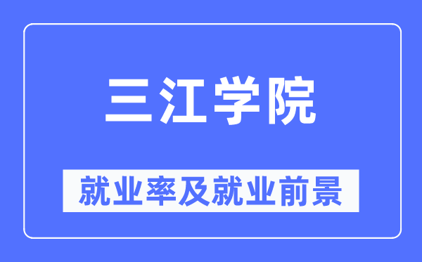 三江學院就業率及就業前景怎么樣,好就業嗎？